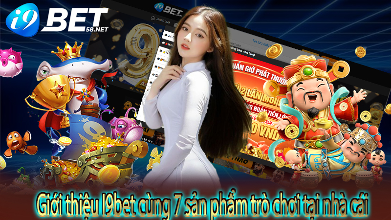 Giới thiệu I9bet cùng 7 sản phẩm trò chơi tại nhà cái