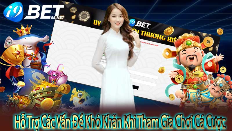 Hỗ Trợ Các Vấn Đề Khó Khăn Khi Tham Gia Chơi Cá Cược