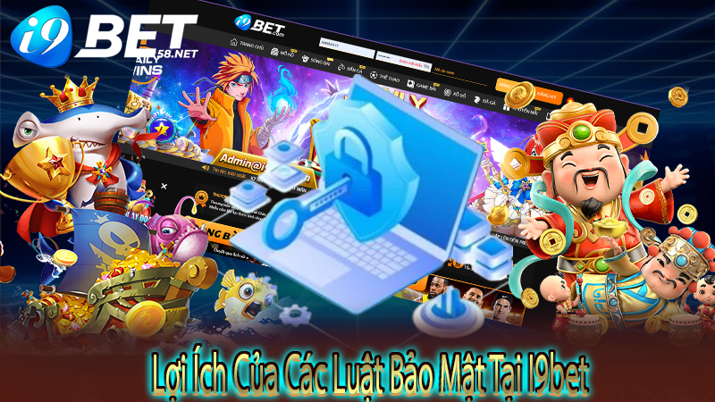 Lợi Ích Của Các Luật Bảo Mật Tại I9bet