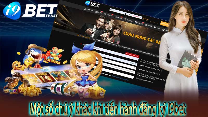 Một số chú ý khác khi tiến hành đăng ký I9bet